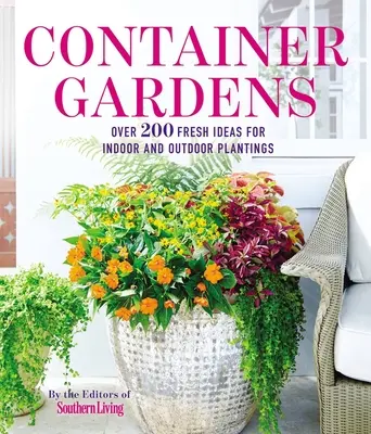 Jardines en macetas: Más de 200 ideas frescas para plantaciones inspiradas en interiores y exteriores - Container Gardens: Over 200 Fresh Ideas for Indoor and Outdoor Inspired Plantings