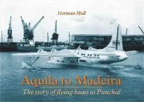 De Aquila a Madeira - La historia de los barcos voladores a Funchal - Aquila to Madeira - The Story of Flying Boats to Funchal