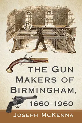 Los fabricantes de armas de Birmingham, 1660-1960 - The Gun Makers of Birmingham, 1660-1960