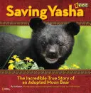 Salvando a Yasha: la increíble historia real de un oso lunar adoptado - Saving Yasha: The Incredible True Story of an Adopted Moon Bear