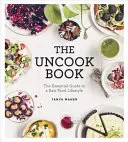 Uncook Book: La guía esencial para un estilo de vida basado en los alimentos crudos - Uncook Book - The Essential Guide to a Raw Food Lifestyle