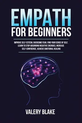 Empatía para principiantes: Mejore su Autoestima, Supere el Miedo, Encuentre su Sentido de Ser, Aprenda a Dejar de Absorber Energías Negativas, Aumente la Auto- - Empath for Beginners: Improve Self-Esteem, Overcome Fear, Find Your Sense of Self, Learn to Stop Absorbing Negative Energies, Increase Self-