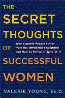 Los pensamientos secretos de las mujeres de éxito: Por qué las personas capaces sufren el síndrome del impostor y cómo prosperar a pesar de él - The Secret Thoughts of Successful Women: Why Capable People Suffer from the Impostor Syndrome and How to Thrive in Spite of It