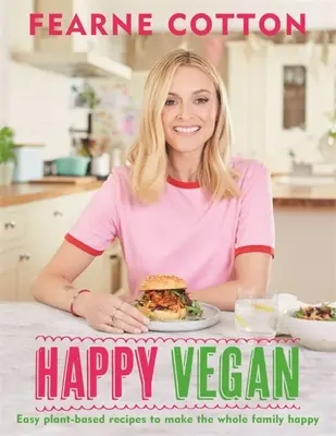 Vegano feliz: Recetas fáciles a base de plantas para hacer feliz a toda la familia - Happy Vegan: Easy Plant-Based Recipes to Make the Whole Family Happy