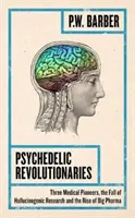 Revolucionarios psicodélicos: Tres pioneros de la medicina, la caída de la investigación con alucinógenos y el auge de la gran farmacia - Psychedelic Revolutionaries: Three Medical Pioneers, the Fall of Hallucinogenic Research and the Rise of Big Pharma