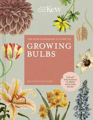 Guía del jardinero de Kew para el cultivo de bulbos: El arte y la ciencia para cultivar sus propios bulbos - The Kew Gardener's Guide to Growing Bulbs: The Art and Science to Grow Your Own Bulbs