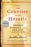 El cortesano y el hereje: Leibniz, Spinoza y el destino de Dios en el mundo moderno - The Courtier and the Heretic: Leibniz, Spinoza, and the Fate of God in the Modern World