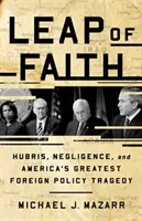 Salto de fe: Hubris, Negligence, and America's Greatest Foreign Policy Tragedy (La arrogancia, la negligencia y la mayor tragedia de la política exterior estadounidense) - Leap of Faith: Hubris, Negligence, and America's Greatest Foreign Policy Tragedy