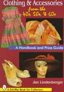 Ropa y accesorios de los años 40, 50 y 60: Manual y guía de precios - Clothing & Accessories from the '40s, '50s, & '60s: A Handbook and Price Guide