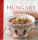 Recetas clásicas de Hungría: Comida y Cocina Tradicionales en 25 Platos Auténticos - Classic Recipes of Hungary: Traditional Food and Cooking in 25 Authentic Dishes