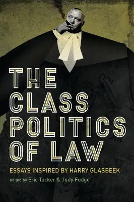 The Class Politics of Law: Ensayos inspirados en Harry Glasbeek - The Class Politics of Law: Essays Inspired by Harry Glasbeek