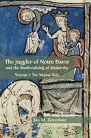 El malabarista de Notre Dame y la medievalización de la modernidad: Volumen 1: La Edad Media - The Juggler of Notre Dame and the Medievalizing of Modernity: Volume 1: The Middle Ages