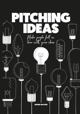 Ideas de lanzamiento: Enamore a la gente con sus ideas - Pitching Ideas: Make People Fall in Love with Your Ideas