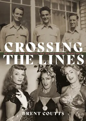 Cruzando las líneas: La historia de tres soldados neozelandeses homosexuales en la Segunda Guerra Mundial - Crossing the Lines: The Story of Three Homosexual New Zealand Soldiers in WWII