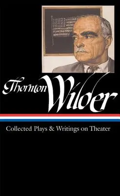 Thornton Wilder: Collected Plays & Writings on Theater (Loa nº 172) - Thornton Wilder: Collected Plays & Writings on Theater (Loa #172)