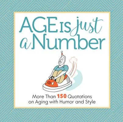 La edad es sólo un número: Más de 150 citas sobre el envejecimiento con humor y estilo - Age Is Just a Number: More Than 150 Quotations on Aging with Humor and Style