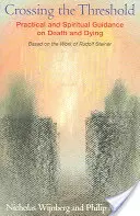 Cruzar el umbral: Guía práctica y espiritual sobre la muerte y la agonía, basada en la obra de Rudolf Steiner - Crossing the Threshold: Practical and Spiritual Guidance on Death and Dying, Based on the Work of Rudolf Steiner