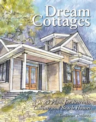 Cabañas de ensueño: 25 planes para retiros, cabañas y casas de playa - Dream Cottages: 25 Plans for Retreats, Cabins, Beach Houses