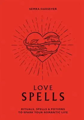 Hechizos de Amor: Rituales, Hechizos y Pociones para Encender tu Vida Romántica - Love Spells: Rituals, Spells & Potions to Spark Your Romantic Life