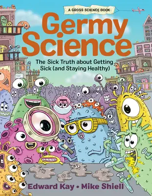 La ciencia de los gérmenes: La enfermiza verdad sobre cómo enfermar (y mantenerse sano) - Germy Science: The Sick Truth about Getting Sick (and Staying Healthy)