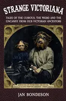 Extraña Victoriana: Cuentos curiosos, extraños e inquietantes de nuestros antepasados victorianos - Strange Victoriana: Tales of the Curious, the Weird and the Uncanny from Our Victorian Ancestors