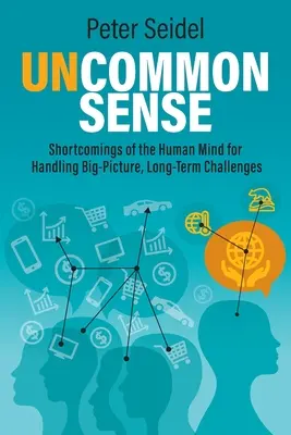 Sentido común: Las deficiencias de la mente humana para afrontar retos a largo plazo y a gran escala - Uncommon Sense: Shortcomings of the Human Mind for Handling Big-Picture, Long-Term Challenges