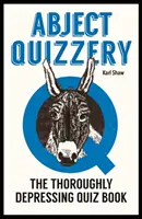 Abject Quizzery - El libro de preguntas y respuestas totalmente deprimente - Abject Quizzery - The Utterly Depressing Quiz Book