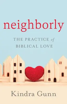 Vecindad: La práctica del amor bíblico - Neighborly: The Practice of Biblical Love