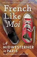 Francés como yo: A Midwesterner in Paris - French Like Moi: A Midwesterner in Paris