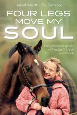 Cuatro patas mueven mi alma: la biografía autorizada de la amazona olímpica Isabell Werth - Four Legs Move My Soul: The Authorized Biography of Dressage Olympian Isabell Werth