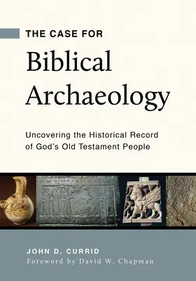El caso de la arqueología bíblica: Descubriendo el registro histórico del pueblo de Dios en el Antiguo Testamento - The Case for Biblical Archaeology: Uncovering the Historical Record of God's Old Testament People