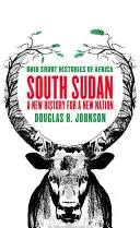 Sudán del Sur: Una nueva historia para una nueva nación - South Sudan: A New History for a New Nation