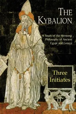 El Kybalion: Un estudio de la filosofía hermética del antiguo Egipto y Grecia - The Kybalion: A Study of The Hermetic Philosophy of Ancient Egypt and Greece