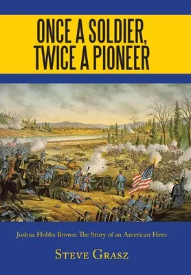 Una vez soldado, dos veces pionero: Joshua Hobbs Brown, la historia de un héroe americano - Once a Soldier, Twice a Pioneer: Joshua Hobbs Brown the Story of an American Hero