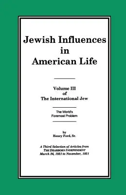 El judío internacional Volumen III: Influencias judías en la vida estadounidense - The International Jew Volume III: Jewish Influences in American Life