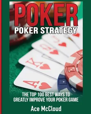 Estrategia de póquer: Las 100 mejores maneras de mejorar su juego de póquer - Poker Strategy: The Top 100 Best Ways To Greatly Improve Your Poker Game