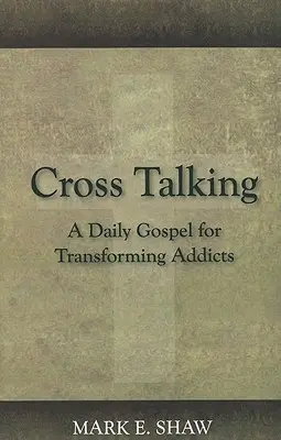 Hablando en cruz: Un evangelio diario para transformar a los adictos - Cross Talking: A Daily Gospel for Transforming Addicts