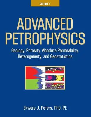 Petrofísica avanzada: Volumen 1: Geología, porosidad, permeabilidad absoluta, heterogeneidad y geoestadística - Advanced Petrophysics: Volume 1: Geology, Porosity, Absolute Permeability, Heterogeneity, and Geostatistics