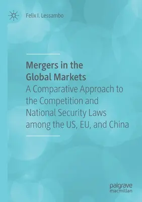 Fusiones en los Mercados Mundiales: Un enfoque comparativo de las leyes de competencia y seguridad nacional entre EE.UU., la UE y China - Mergers in the Global Markets: A Comparative Approach to the Competition and National Security Laws Among the Us, Eu, and China