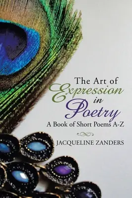 El arte de expresarse en poesía: Libro de poemas breves A-Z - The Art of Expression in Poetry: A Book of Short Poems A-Z
