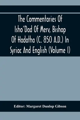 Los comentarios de Isho'Dad de Merv, obispo de Hadatha (850 d.C.) en siríaco e inglés (Volumen I) - The Commentaries Of Isho'Dad Of Merv, Bishop Of Hadatha (C. 850 A.D.) In Syriac And English (Volume I)