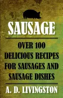 Salchichas: Más de 100 deliciosas recetas de salchichas y platos con salchichas - Sausage: Over 100 Delicious Recipes For Sausages And Sausage Dishes