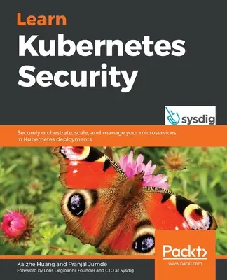 Aprenda seguridad de Kubernetes: Orquesta, escala y gestiona de forma segura tus microservicios en despliegues Kubernetes - Learn Kubernetes Security: Securely orchestrate, scale, and manage your microservices in Kubernetes deployments