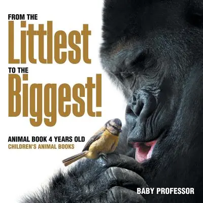 ¡Del más pequeño al más grande! Libro de animales 4 años - Libros infantiles de animales - From the Littlest to the Biggest! Animal Book 4 Years Old - Children's Animal Books