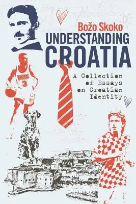 Comprender Croacia: Colección de ensayos sobre la identidad croata - Understanding Croatia: A Collection of Essays on Croatian Identity