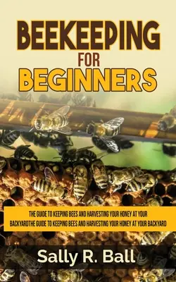 Apicultura Para Principiantes: La Guía Para Criar Abejas Y Cosechar Su Miel En Su Patio Trasero - Beekeeping For Beginners: The Guide To Keeping Bees And Harvesting Your Honey At Your Backyard