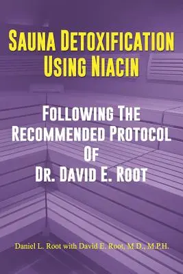 Sauna Detoxification Using Niacin: Siguiendo el protocolo recomendado por el Dr. David E. Root - Sauna Detoxification Using Niacin: Following The Recommended Protocol Of Dr. David E. Root