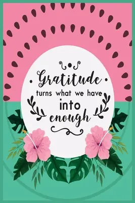 La gratitud convierte lo que tenemos en suficiente: 52 semanas de agradecimiento consciente con citas de gratitud y motivación para mujeres - Gratitude Turns What We Have Into Enough: 52 Weeks of Mindful Thankfulness with Gratitude and Motivational quotes for women