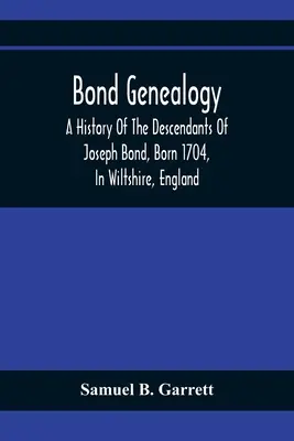 Genealogía Bond: Historia de los descendientes de Joseph Bond, nacido en 1704 en Wiltshire (Inglaterra) y fallecido en 175 en Carolina del Norte. - Bond Genealogy: A History Of The Descendants Of Joseph Bond, Born 1704, In Wiltshire, England; Died 175-, In North Carolina, Also A Br