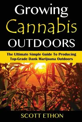 Cannabis Cultivo de Cannabis en Exterior: La Ultima Guia Simple Para Producir Marihuana de Grado Superior en Exterior - Cannabis: Growing Cannabis Outdoors: The Ultimate Simple Guide To Producing Top-Grade Dank Marijuana Outdoors